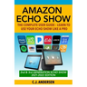 Amazon Echo Show - The Complete User Guide: Learn to Use Your Echo Show Like A Pro
