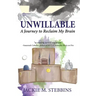 Unwillable: A Journey to Reclaim My Brain