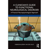 A Clinician's Guide to Functional Neurological Disorder: A Practical Neuropsychological Approach
