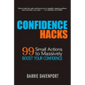 Confidence Hacks: 99 Small Actions to Massively Boost Your Confidence
