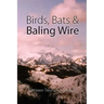 Birds, Bats & Baling Wire