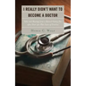 I Really Didn't Want to Become a Doctor