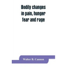 Bodily changes in pain, hunger, fear and rage, an account of recent researches into the function of emotional excitement