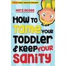 How To Tame Your Toddler And Keep Your Sanity