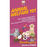 Animal Welfare 101: How to Raise Unique Pets Such as Amphibians, Cats, Dogs, Fish, Reptiles, and More From A to Z