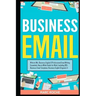 Business Email: Write to Win. Business English & Professional Email Writing Essentials: How to Write Emails for Work, Including 100+ Business Email Te