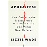 Apocalypse: How Catastrophe Transformed Our World and Can Forge New Futures