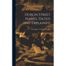 Dublin Street Names, Dated and Explained