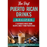 The Best Puerto Rican Drinks Recipes: 17 Authentic Mixed Beverage Recipes Direct from Puerto Rico