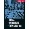 France, the United States, and the Algerian War