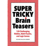Super Tricky Brain Teasers: 120 Challenging Riddles, Math Puzzles, and Logic Games