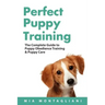 Perfect Puppy Training: The Complete Guide to Puppy Obedience Training & Puppy Care