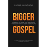 Bigger Gospel: Learning to Speak, Live and Enjoy the Good News in Every Area of Life