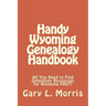 Handy Wyoming Genealogy Handbook: All You Need to Find Genealogy Resources for Wyoming FAST!