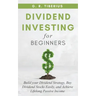 Dividend Investing for Beginners: Build your Dividend Strategy, Buy Dividend Stocks Easily, and Achieve Lifelong Passive Income