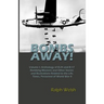 BOMBS AWAY! Volume I: Anthology oF B-24 and B-17 Bombing Missions and Other Stories and Illustrations Related to the Life, Times, Personnel
