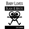 Baby Loves Black and White: High-Contrast Images to Stimulate Your Baby's Brain