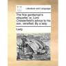The Fine Gentleman's Etiquette; Or, Lord Chesterfield's Advice to His Son, Versified. by a Lady.