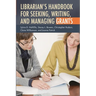 Librarian's Handbook for Seeking, Writing, and Managing Grants