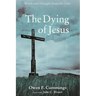 The Dying of Jesus: Words and Thoughts from the Cross