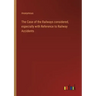 The Case of the Railways considered, especially with Reference to Railway Accidents