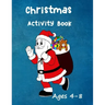 Christmas Activity Book: Ages 4 - 8: Seasonal Colouring Pages - Santa, Snowmen and Stockings. And Mazes, Word Star and Sudoku Puzzles for Hours