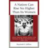 A Nation Can Rise No Higher Than Its Women: African American Muslim Women in the Movement for Black Self-Determination, 1950-1975
