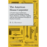 The American House Carpenter: A Treatise Upon Architecture, Cornices and Mouldings, Framing Doors, Windows, and Stairs, Together with the Most Impor