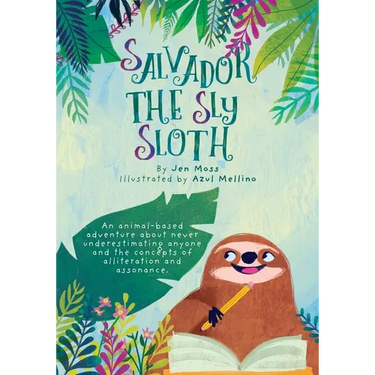 Salvador the Sly Sloth: An animal-based adventure about never underestimating anyone and the concepts of alliteration and assonance.