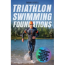 Triathlon Swimming Foundations: A Straightforward System for Making Beginner Triathletes Comfortable and Confident in the Water