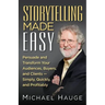 Storytelling Made Easy: Persuade and Transform Your Audiences, Buyers, and Clients - Simply, Quickly, and Profitably