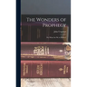 The Wonders of Prophecy; or, What Are We to Believe?
