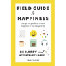 Field Guide to Happiness: The Go-To Guide to Create Happiness and Live A Magical Life