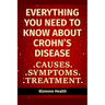 Everything you need to know about Crohn's Disease: Causes, Symptoms, Treatment