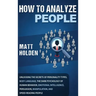 How to Analyze People: Unlocking the Secrets of Personality Types, Body Language, The Dark Psychology of Human Behavior, Emotional Intelligen