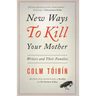 New Ways to Kill Your Mother: Writers and Their Families