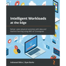 Intelligent Workloads at the Edge: Deliver cyber-physical outcomes with data and machine learning using AWS IoT Greengrass