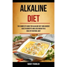 Alkaline Diet: The Complete Guide for Alkaline Diet and Achieve Health Benefits and Lose Weight in a Healthy Natural Way