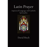 Latin Prayer: Aspects of Language and Catholic Spirituality