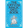 The Crystal Magic Spell Book: A Beginner's Guide For Healing, Love, and Prosperity