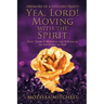 Yea, Lord! Moving with the Spirit: Fifty Years a Minister and a Scholar to the Glory of God