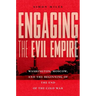 Engaging the Evil Empire: Washington, Moscow, and the Beginning of the End of the Cold War