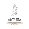 Goodbye Money Guilt: Transform your relationship with money