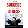 Student Success with Less Stress: How Students Can Excel How Parents Can Help