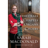 Cathedrals, Chapels, Organs, Choirs: A personal view by Sarah MacDonald