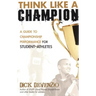 Think Like a Champion: A Guide to Championship Performance for Student-Athletes