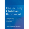 Distinctively Christian Retirement: A Biblical call to serve Jesus well in older age