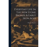 Everyday Life In The New Stone Bronze & Early Iron Ages