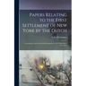 Papers Relating to the First Settlement of New York by the Dutch [electronic Resource]: Containing a List of the Early Immigrants to New Netherland, 1