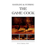 Handling and Nursing the Game Cock (History of Cockfighting Series)